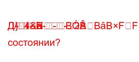 Д/4&-2
}-
-R
-BBBȃBFFBFFBBBBBм состоянии?